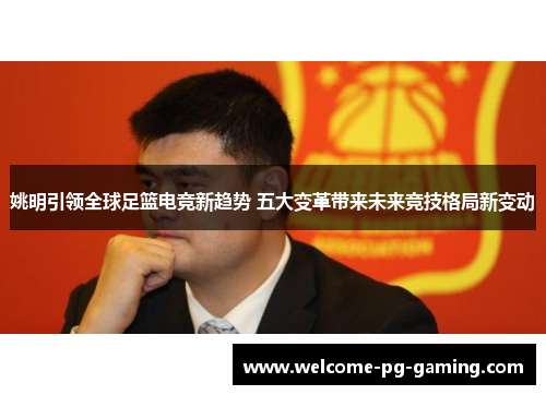 姚明引领全球足篮电竞新趋势 五大变革带来未来竞技格局新变动