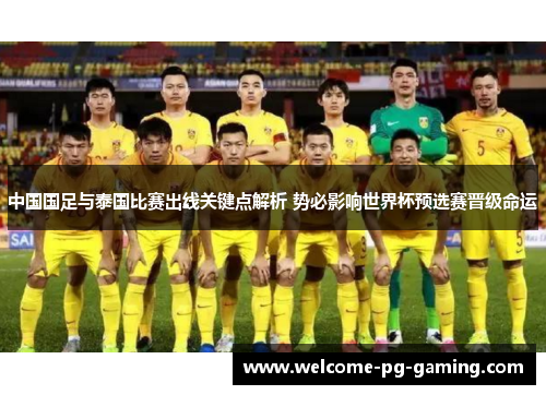 中国国足与泰国比赛出线关键点解析 势必影响世界杯预选赛晋级命运