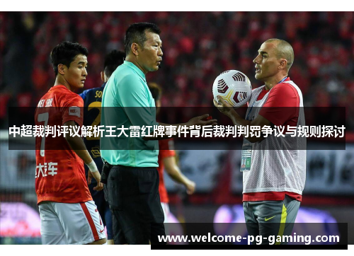 中超裁判评议解析王大雷红牌事件背后裁判判罚争议与规则探讨