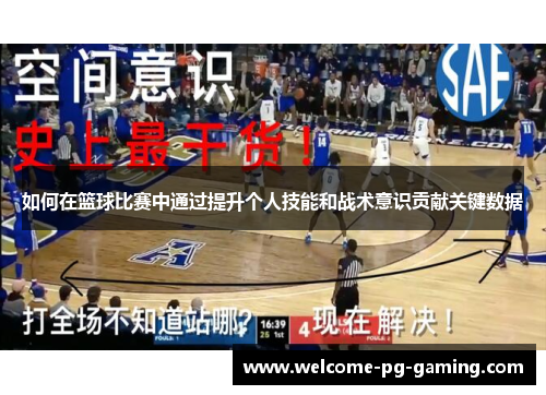 如何在篮球比赛中通过提升个人技能和战术意识贡献关键数据