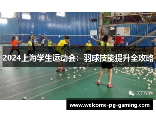 2024上海学生运动会：羽球技能提升全攻略