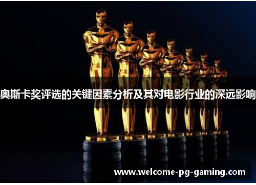 奥斯卡奖评选的关键因素分析及其对电影行业的深远影响