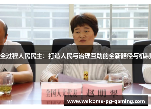 全过程人民民主：打造人民与治理互动的全新路径与机制