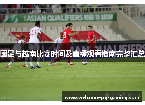 国足与越南比赛时间及直播观看指南完整汇总