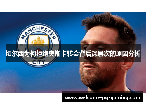 切尔西为何拒绝奥斯卡转会背后深层次的原因分析