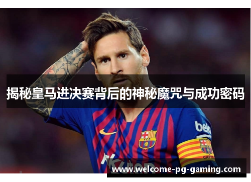 揭秘皇马进决赛背后的神秘魔咒与成功密码