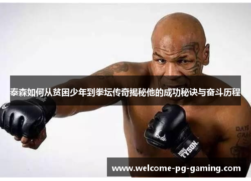 泰森如何从贫困少年到拳坛传奇揭秘他的成功秘诀与奋斗历程