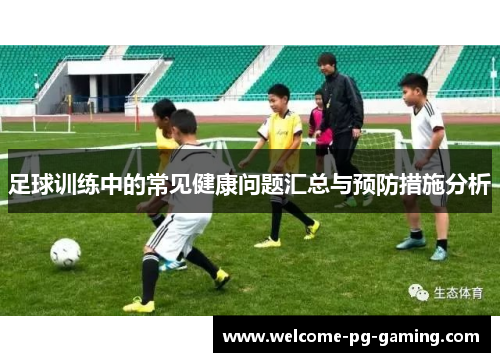 足球训练中的常见健康问题汇总与预防措施分析
