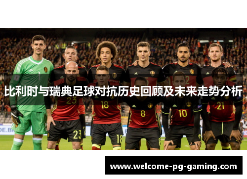 比利时与瑞典足球对抗历史回顾及未来走势分析