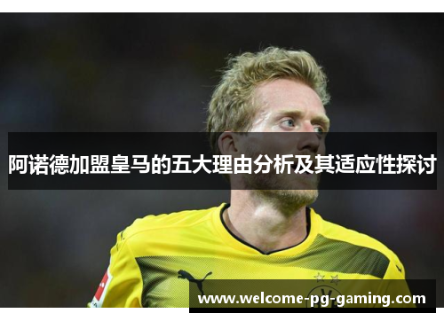 阿诺德加盟皇马的五大理由分析及其适应性探讨