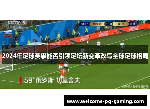 2024年足球赛事能否引领足坛新变革改写全球足球格局