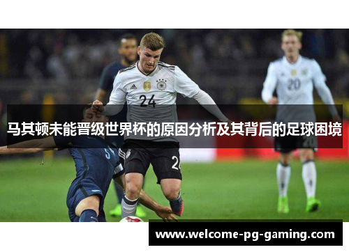 马其顿未能晋级世界杯的原因分析及其背后的足球困境 马其顿未能晋级世界杯的原因分析及其背后的足球困境