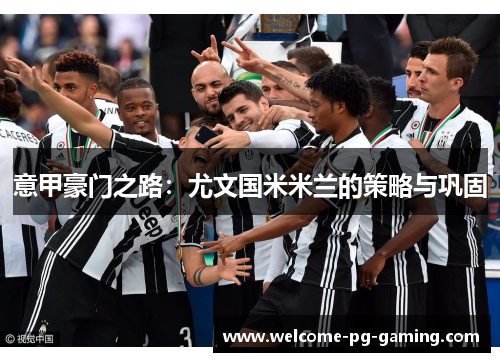 意甲豪门之路：尤文国米米兰的策略与巩固