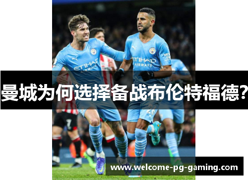 曼城为何选择备战布伦特福德? 曼城为何选择备战布伦特福德?