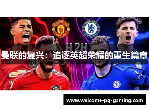 曼联的复兴:追逐英超荣耀的重生篇章 曼联的复兴:追逐英超荣耀的重生篇章