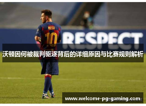 沃顿因何被裁判驱逐背后的详细原因与比赛规则解析 沃顿因何被裁判驱逐背后的详细原因与比赛规则解析