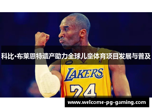 科比·布莱恩特遗产助力全球儿童体育项目发展与普及