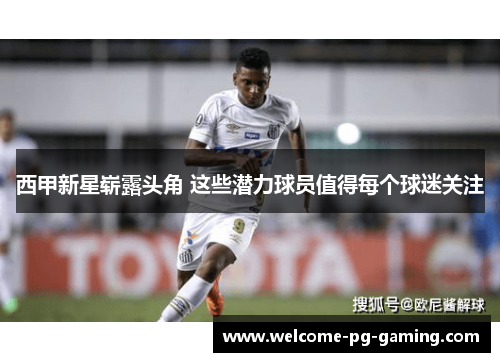 西甲新星崭露头角 这些潜力球员值得每个球迷关注