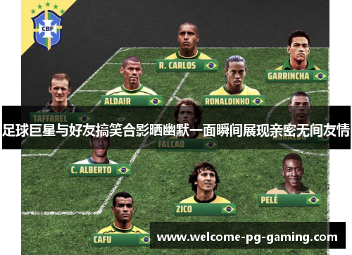 足球巨星与好友搞笑合影晒幽默一面瞬间展现亲密无间友情 足球巨星与好友搞笑合影晒幽默一面瞬间展现亲密无间友情