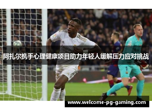 阿扎尔携手心理健康项目助力年轻人缓解压力应对挑战 阿扎尔携手心理健康项目助力年轻人缓解压力应对挑战