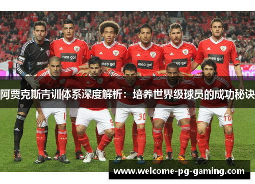 阿贾克斯青训体系深度解析：培养世界级球员的成功秘诀