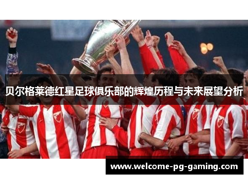 贝尔格莱德红星足球俱乐部的辉煌历程与未来展望分析