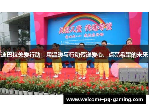 迪巴拉关爱行动：用温暖与行动传递爱心，点亮希望的未来