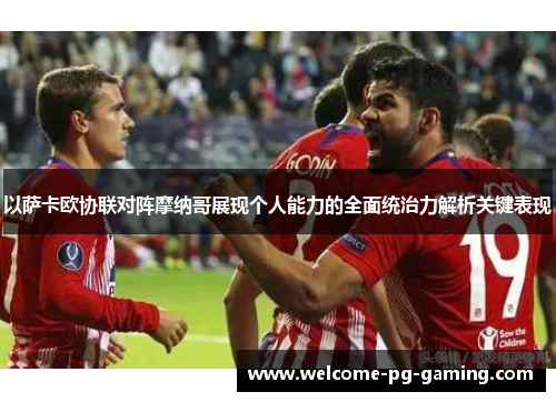 以萨卡欧协联对阵摩纳哥展现个人能力的全面统治力解析关键表现