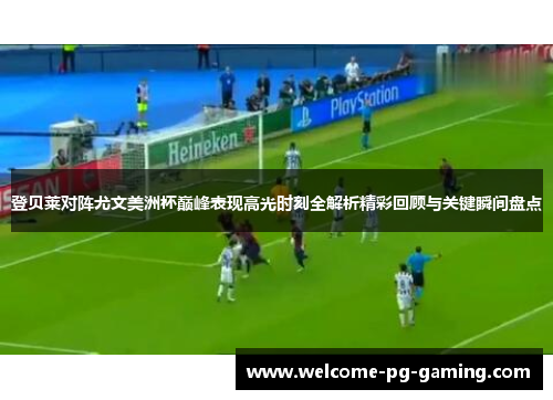 登贝莱对阵尤文美洲杯巅峰表现高光时刻全解析精彩回顾与关键瞬间盘点