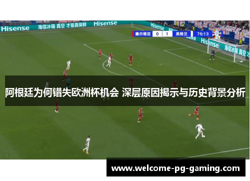 阿根廷为何错失欧洲杯机会 深层原因揭示与历史背景分析 阿根廷为何错失欧洲杯机会 深层原因揭示与历史背景分析