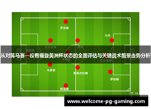 从对阵马赛一役看福登美洲杯状态的全面评估与关键战术前景走势分析 从对阵马赛一役看福登美洲杯状态的全面评估与关键战术前景走势分析